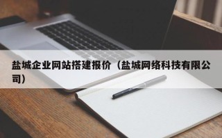 伊春盐城企业网站搭建报价（盐城网络科技有限公司）
