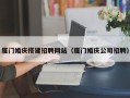 伊春厦门婚庆搭建招聘网站（厦门婚庆公司招聘）