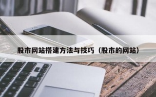 伊春股市网站搭建方法与技巧（股市的网站）
