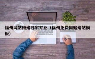 伊春福州网站搭建哪家专业（福州免费网站建站模板）